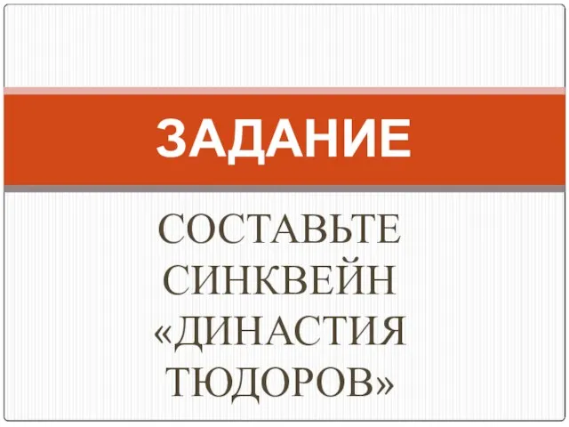 СОСТАВЬТЕ СИНКВЕЙН «ДИНАСТИЯ ТЮДОРОВ» ЗАДАНИЕ