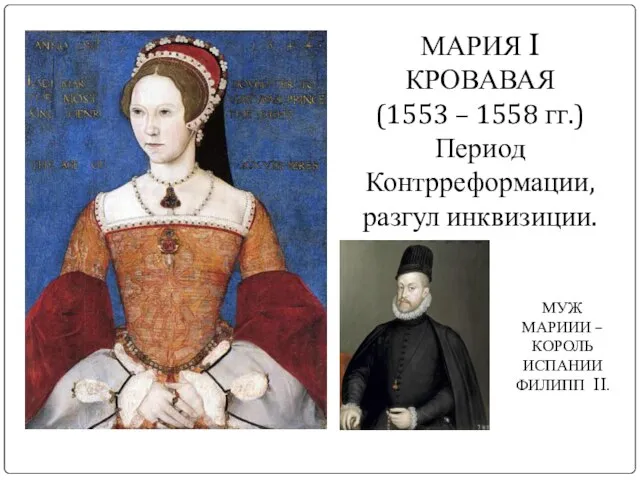 МАРИЯ I КРОВАВАЯ (1553 – 1558 гг.) Период Контрреформации, разгул инквизиции.