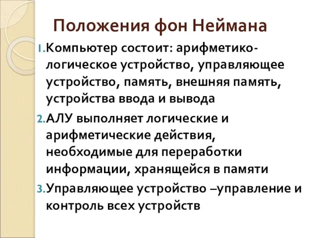 Положения фон Неймана Компьютер состоит: арифметико-логическое устройство, управляющее устройство, память, внешняя