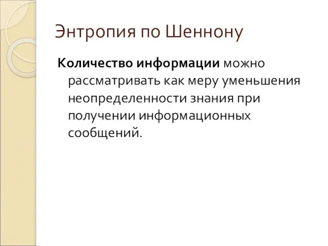 Энтропия по Шеннону Количество информации можно рассматривать как меру уменьшения неопределенности знания при получении информационных сообщений.