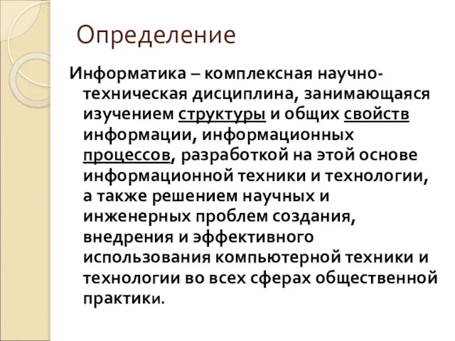 Определение Информатика – комплексная научно-техническая дисциплина, занимающаяся изучением структуры и общих