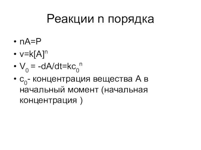 Реакции n порядка nA=P v=k[A]n V0 = -dA/dt=kc0n с0- концентрация вещества