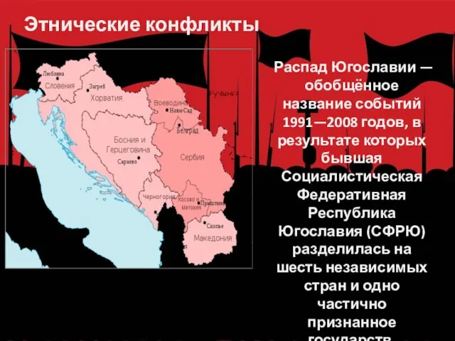 Этнические конфликты Распад Югославии — обобщённое название событий 1991—2008 годов, в