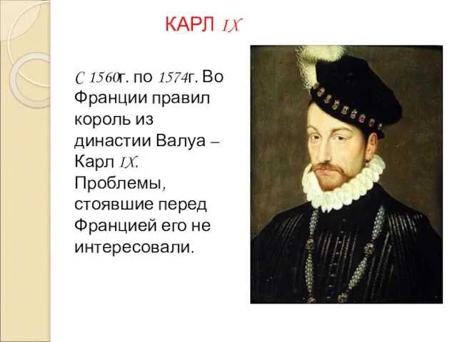 КАРЛ IX C 1560г. по 1574г. Во Франции правил король из