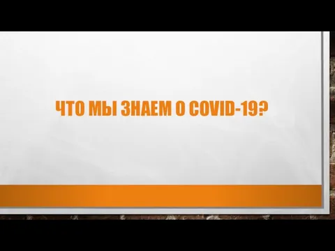 ЧТО МЫ ЗНАЕМ О COVID-19?