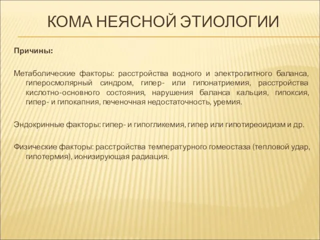 КОМА НЕЯСНОЙ ЭТИОЛОГИИ Причины: Метаболические факторы: расстройства водного и электролитного баланса,