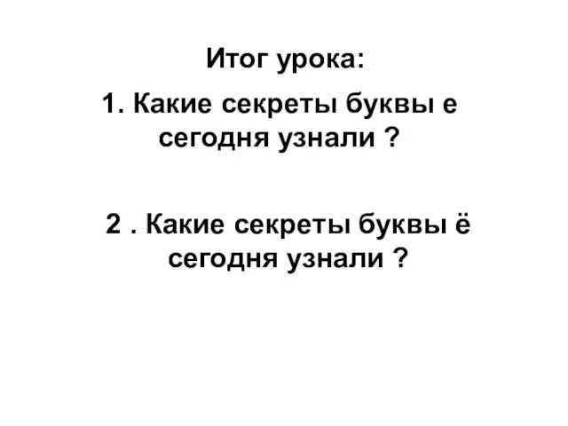 Итог урока: 1. Какие секреты буквы е сегодня узнали ? 2