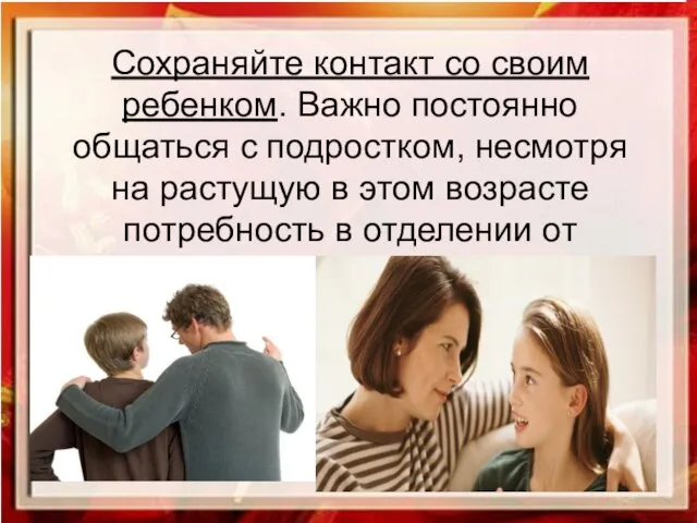 Сохраняйте контакт со своим ребенком. Важно постоянно общаться с подростком, несмотря