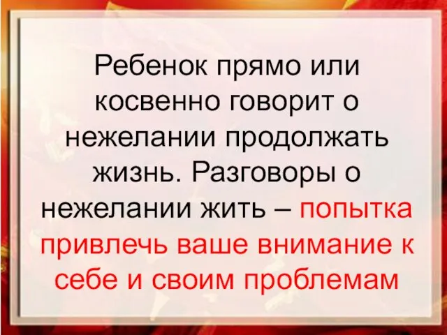 Ребенок прямо или косвенно говорит о нежелании продолжать жизнь. Разговоры о