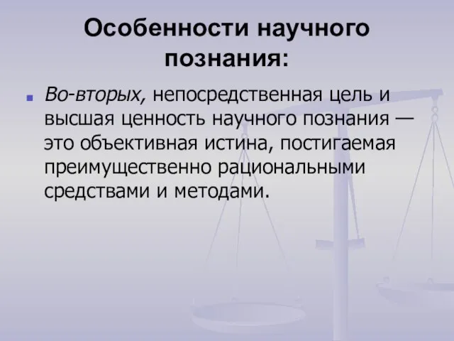 Особенности научного познания: Во-вторых, непосредственная цель и высшая ценность научного познания