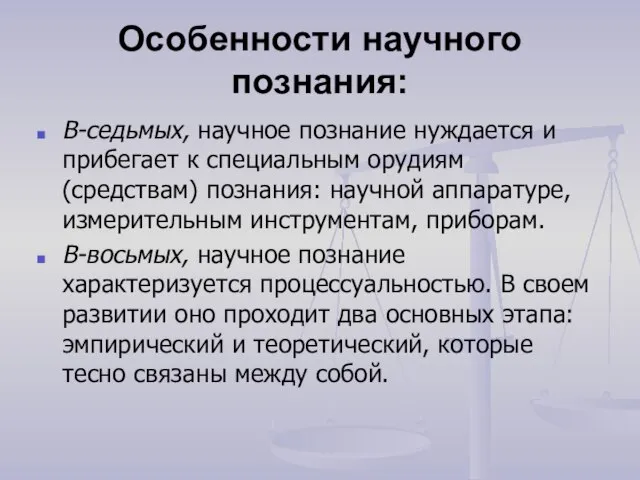 Особенности научного познания: В-седьмых, научное познание нуждается и прибегает к специальным