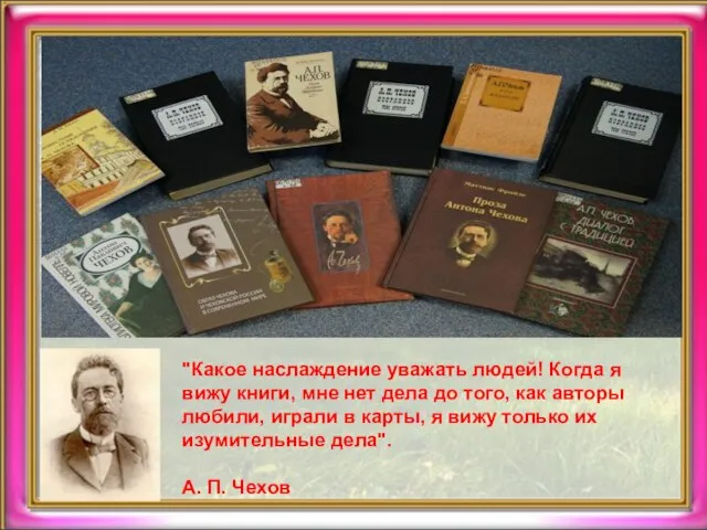 "Какое наслаждение уважать людей! Когда я вижу книги, мне нет дела