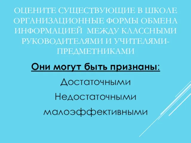 ОЦЕНИТЕ СУЩЕСТВУЮЩИЕ В ШКОЛЕ ОРГАНИЗАЦИОННЫЕ ФОРМЫ ОБМЕНА ИНФОРМАЦИЕЙ МЕЖДУ КЛАССНЫМИ РУКОВОДИТЕЛЯМИ