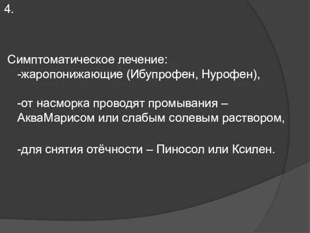 4. Симптоматическое лечение: -жаропонижающие (Ибупрофен, Нурофен), -от насморка проводят промывания –