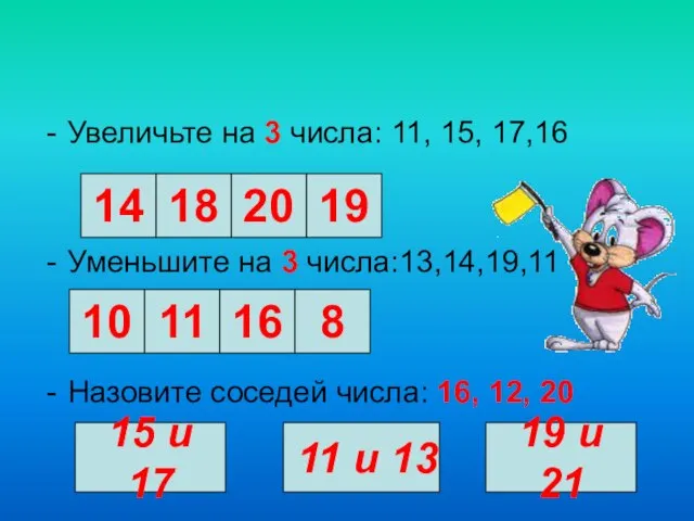 Увеличьте на 3 числа: 11, 15, 17,16 Уменьшите на 3 числа:13,14,19,11