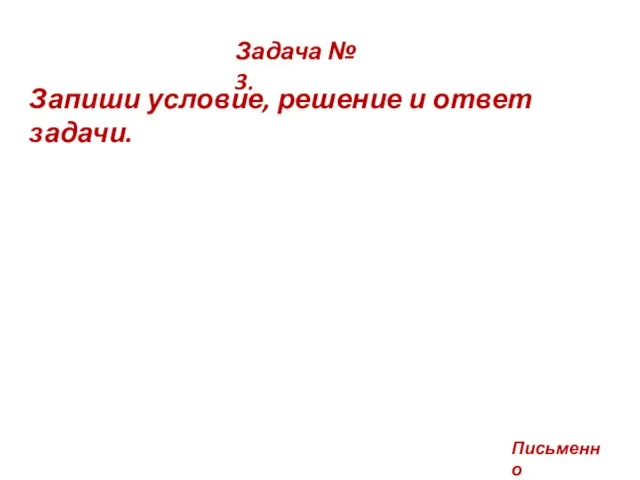 Задача № 3. Запиши условие, решение и ответ задачи. Письменно