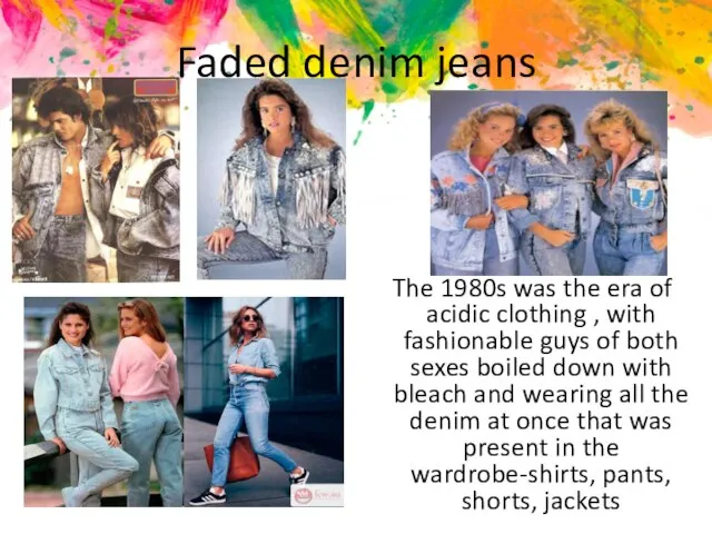 Faded denim jeans The 1980s was the era of acidic clothing