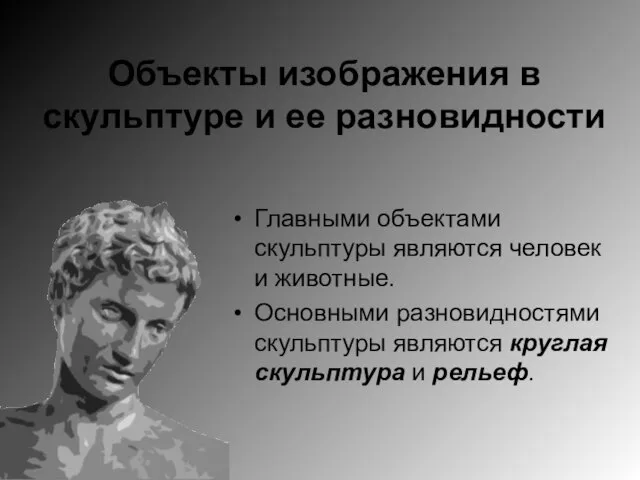 Объекты изображения в скульптуре и ее разновидности Главными объектами скульптуры являются