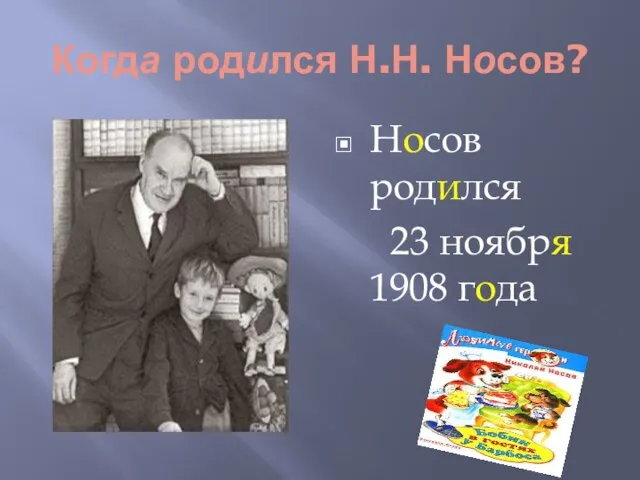 Когда родился Н.Н. Носов? Носов родился 23 ноября 1908 года