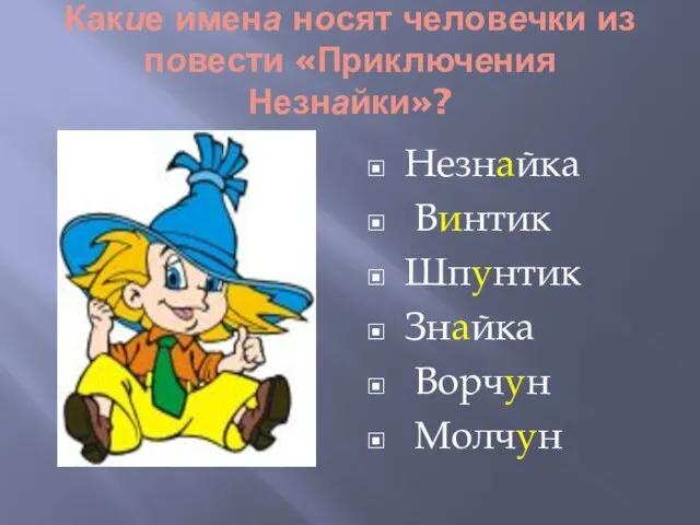 Какие имена носят человечки из повести «Приключения Незнайки»? Незнайка Винтик Шпунтик Знайка Ворчун Молчун