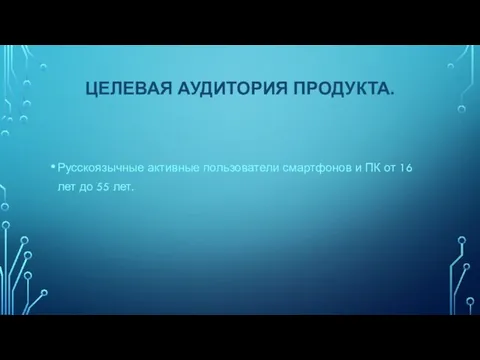 ЦЕЛЕВАЯ АУДИТОРИЯ ПРОДУКТА. Русскоязычные активные пользователи смартфонов и ПК от 16 лет до 55 лет.