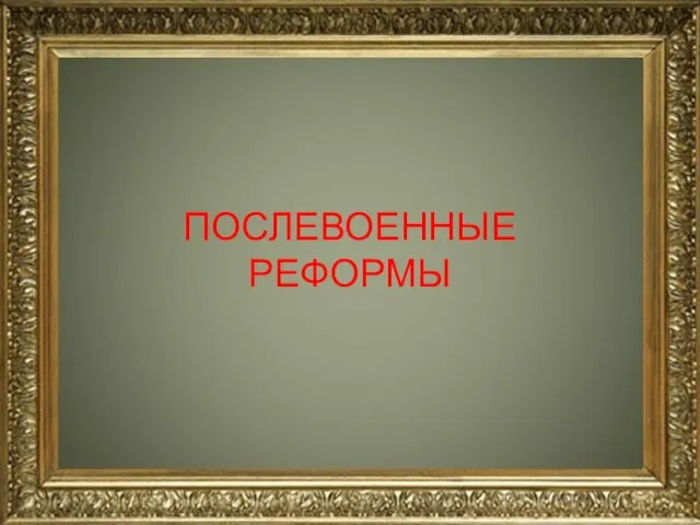 ПОСЛЕВОЕННЫЕ РЕФОРМЫ