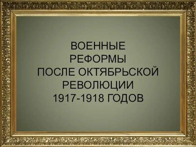 ВОЕННЫЕ РЕФОРМЫ ПОСЛЕ ОКТЯБРЬСКОЙ РЕВОЛЮЦИИ 1917-1918 ГОДОВ