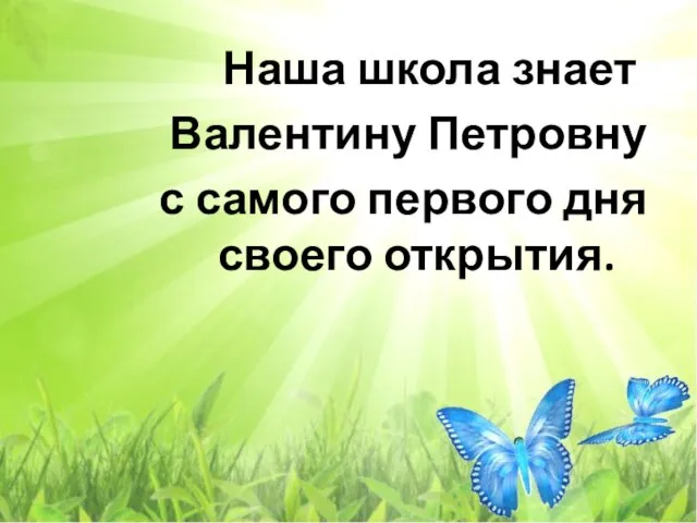 Наша школа знает Валентину Петровну с самого первого дня своего открытия.