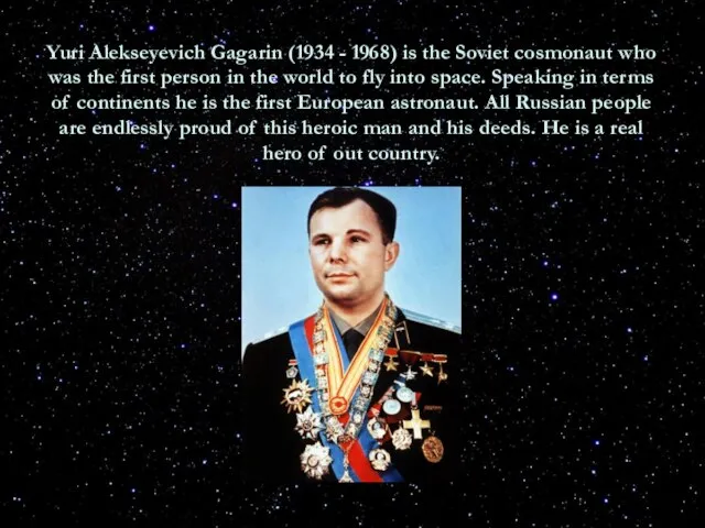 Yuri Alekseyevich Gagarin (1934 - 1968) is the Soviet cosmonaut who