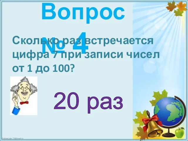 Вопрос № 4 Сколько раз встречается цифра 7 при записи чисел