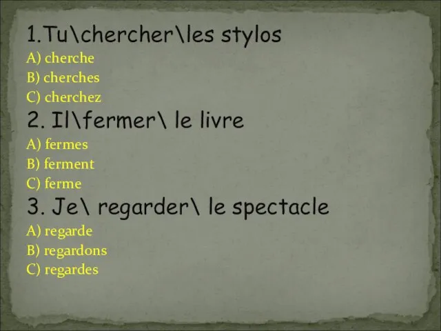 1.Tu\chercher\les stylos A) cherche B) cherches C) cherchez 2. Il\fermer\ le