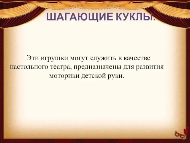 ШАГАЮЩИЕ КУКЛЫ. Эти игрушки могут служить в качестве настольного театра, предназначены для развития моторики детской руки.