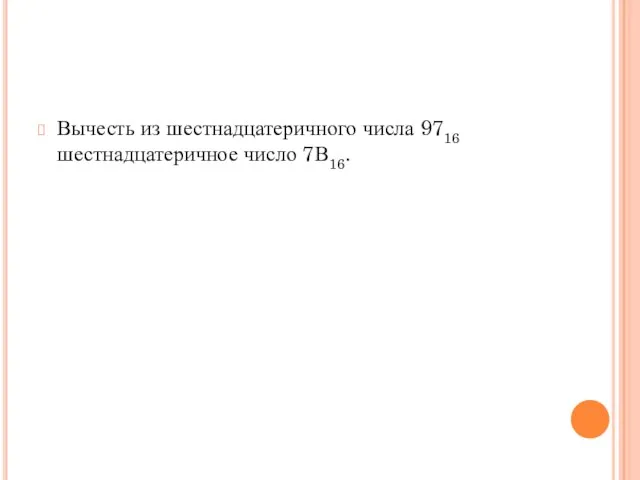 Вычесть из шестнадцатеричного числа 9716 шестнадцатеричное число 7В16.