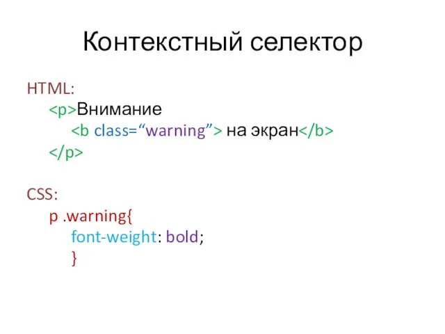 Контекстный селектор HTML: Внимание на экран CSS: p .warning{ font-weight: bold; }