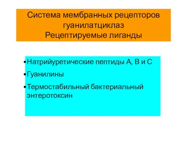 Система мембранных рецепторов гуанилатциклаз Рецептируемые лиганды Натрийуретические пептиды А, В и С Гуанилины Термостабильный бактериальный энтеротоксин