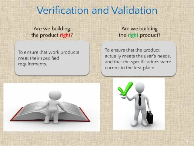 Verification and Validation To ensure that work products meet their specified