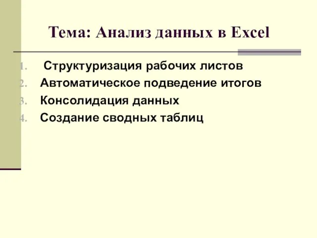 Тема: Анализ данных в Excel Структуризация рабочих листов Автоматическое подведение итогов Консолидация данных Создание сводных таблиц