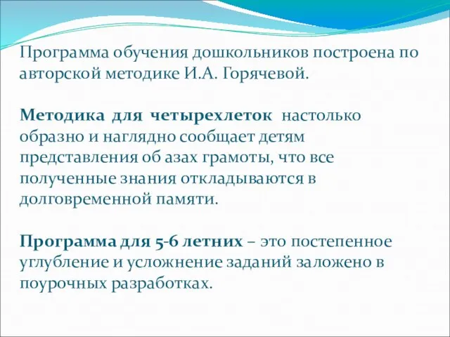 Программа обучения дошкольников построена по авторской методике И.А. Горячевой. Методика для