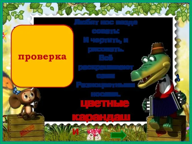 проверка Любят нос везде совать: И чертить, и рисовать. Всё раскрашивают сами Разноцветными носами. цветные карандаши