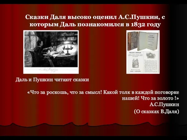 Сказки Даля высоко оценил А.С.Пушкин, с которым Даль познакомился в 1832