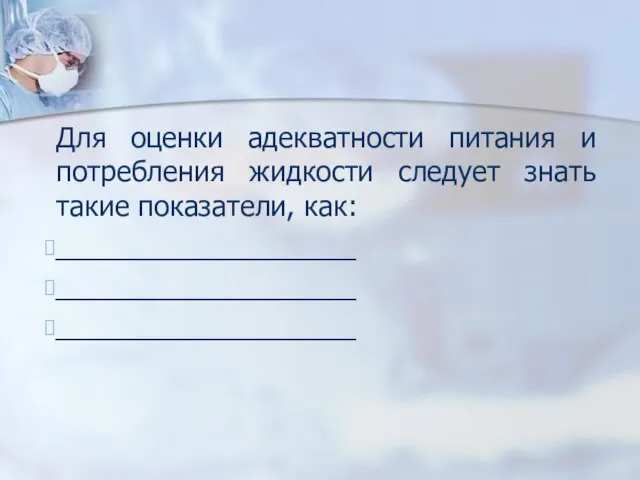 Для оценки адекватности питания и потребления жидкости следует знать такие показатели, как: ___________________ ___________________ ___________________