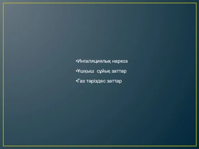 Ингаляциялық наркоз Ұшқыш сұйық заттар Газ тәріздес заттар