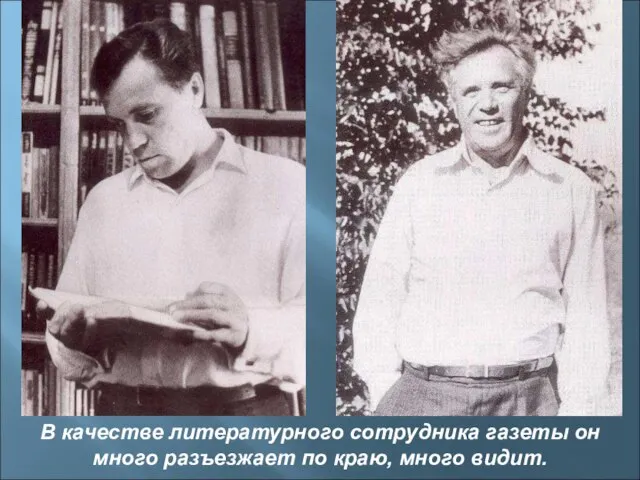 В качестве литературного сотрудника газеты он много разъезжает по краю, много видит.