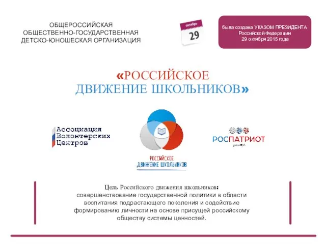 «РОССИЙСКОЕ ДВИЖЕНИЕ ШКОЛЬНИКОВ» ОБЩЕРОССИЙСКАЯ ОБЩЕСТВЕННО-ГОСУДАРСТВЕННАЯ ДЕТСКО-ЮНОШЕСКАЯ ОРГАНИЗАЦИЯ Цель Российского движения школьников: