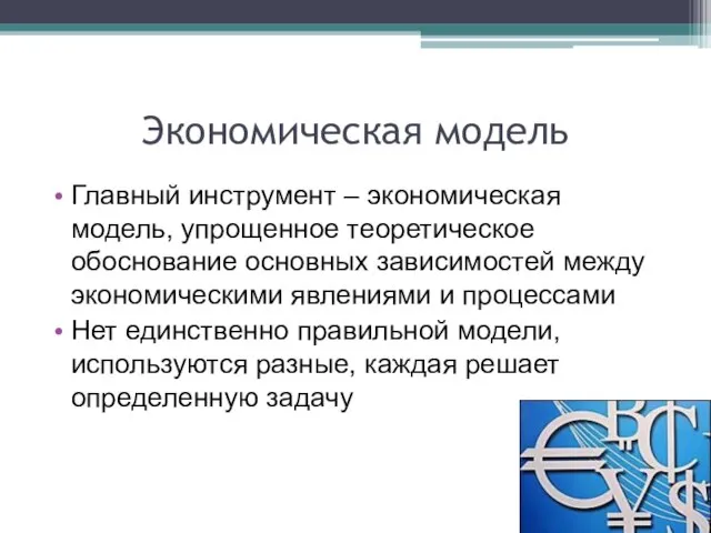 Экономическая модель Главный инструмент – экономическая модель, упрощенное теоретическое обоснование основных