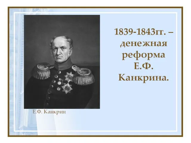 1839-1843гг. – денежная реформа Е.Ф. Канкрина. Е.Ф. Канкрин