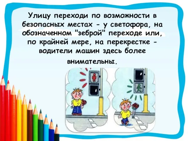 Улицу переходи по возможности в безопасных местах - у светофора, на