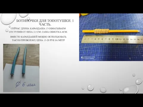 БОТИНОЧКИ ДЛЯ ТОПОТУШКИ. 1 ЧАСТЬ. СЕЙЧАС ДЛИНА КАРАНДАША 17 ОБМАТЫВАЕМ ОТСТУПИВ