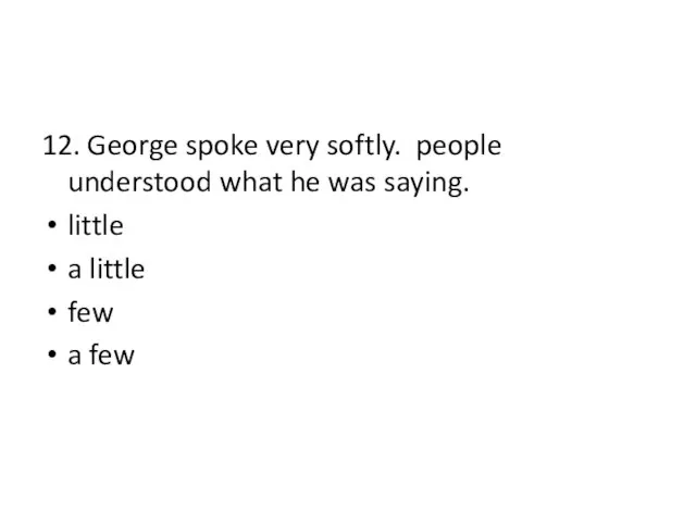 12. George spoke very softly. people understood what he was saying.