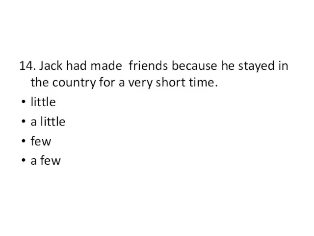 14. Jack had made friends because he stayed in the country